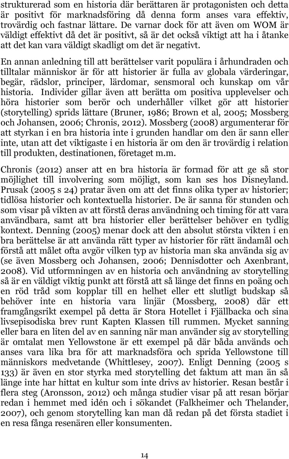 En annan anledning till att berättelser varit populära i århundraden och tilltalar människor är för att historier är fulla av globala värderingar, begär, rädslor, principer, lärdomar, sensmoral och