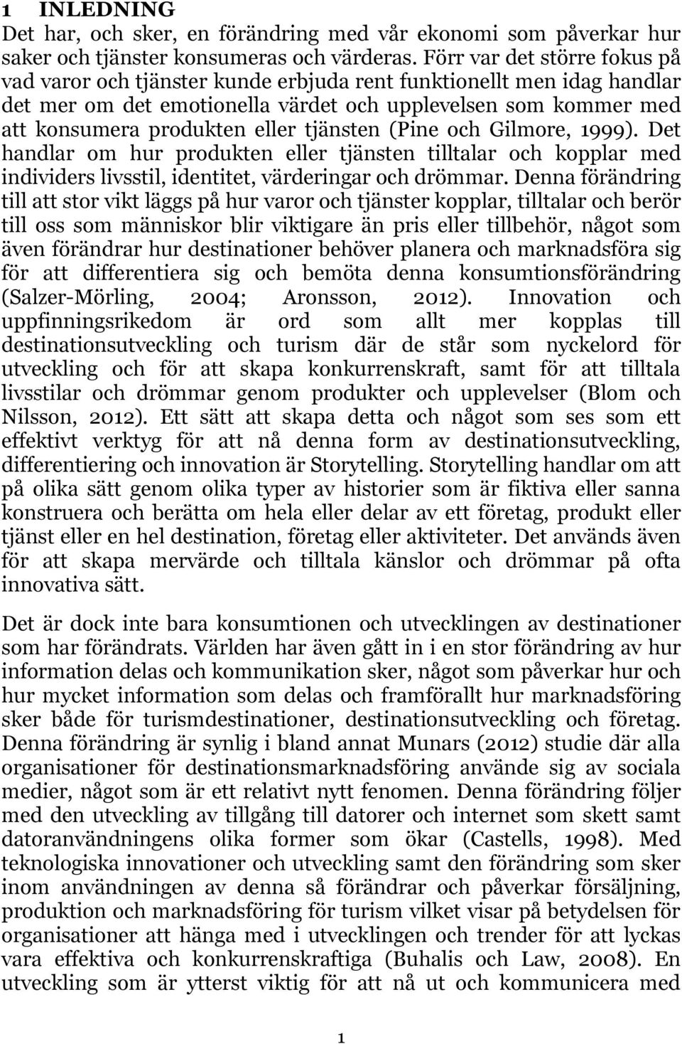 tjänsten (Pine och Gilmore, 1999). Det handlar om hur produkten eller tjänsten tilltalar och kopplar med individers livsstil, identitet, värderingar och drömmar.