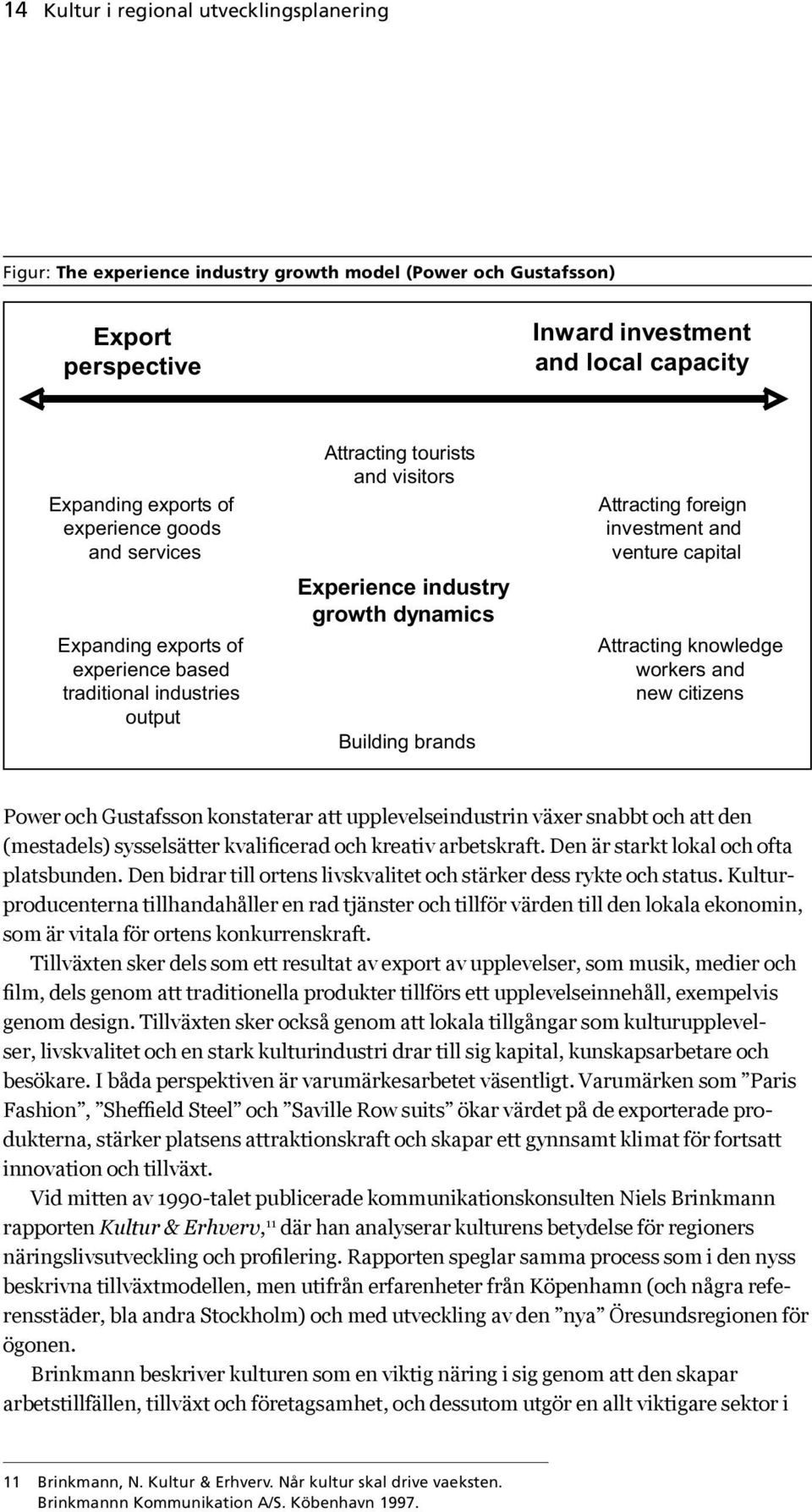 investment and venture capital Attracting knowledge workers and new citizens Power och Gustafsson konstaterar att upplevelseindustrin växer snabbt och att den (mestadels) sysselsätter kvalificerad