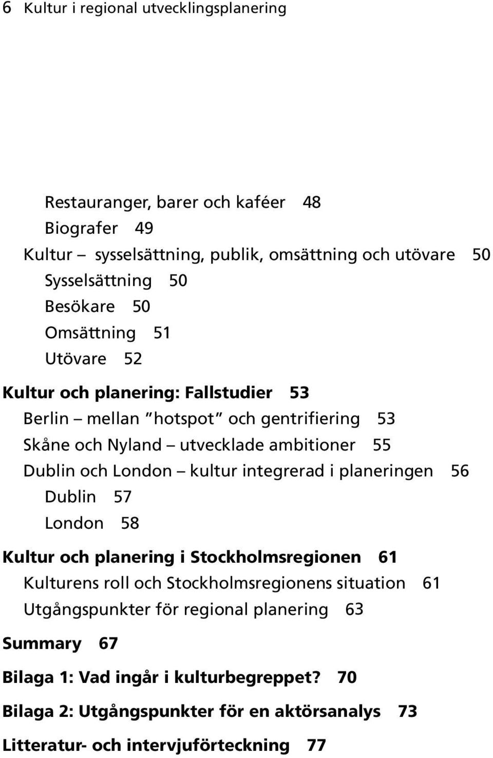 och London kultur integrerad i planeringen 56 Dublin 57 London 58 Kultur och planering i Stockholmsregionen 61 Kulturens roll och Stockholmsregionens situation 61