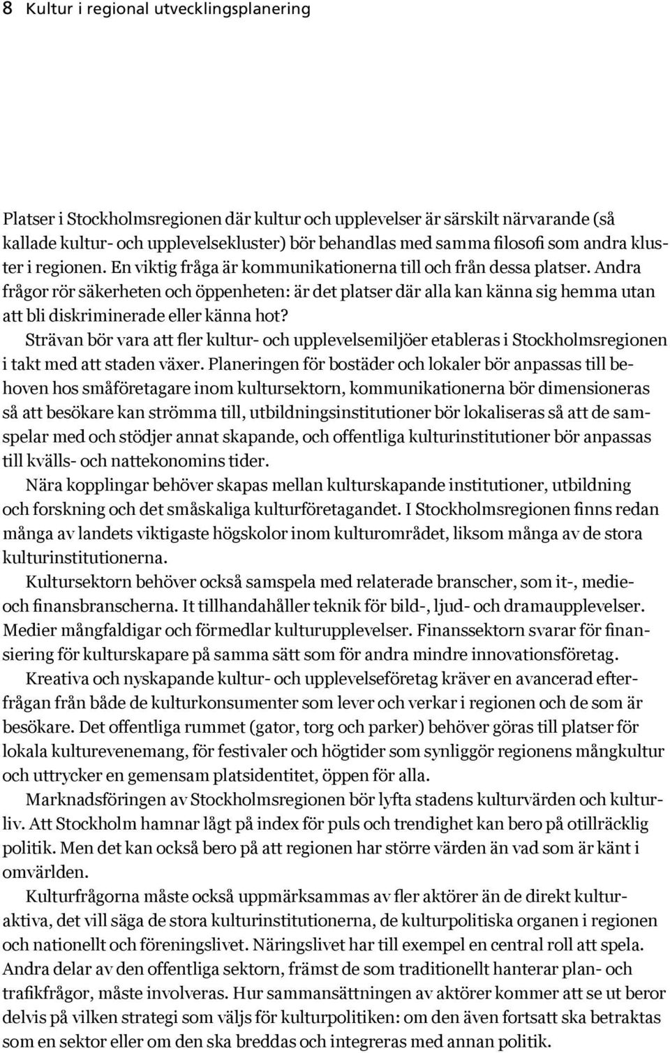 Andra frågor rör säkerheten och öppenheten: är det platser där alla kan känna sig hemma utan att bli diskriminerade eller känna hot?