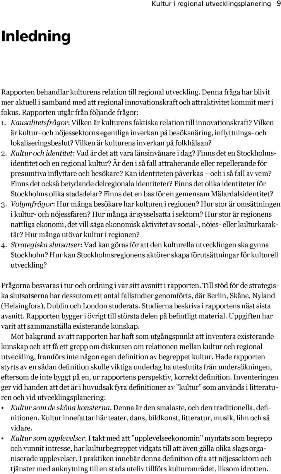 Kausalitetsfrågor: Vilken är kulturens faktiska relation till innovationskraft? Vilken är kultur- och nöjessektorns egentliga inverkan på besöksnäring, inflyttnings- och lokaliseringsbeslut?