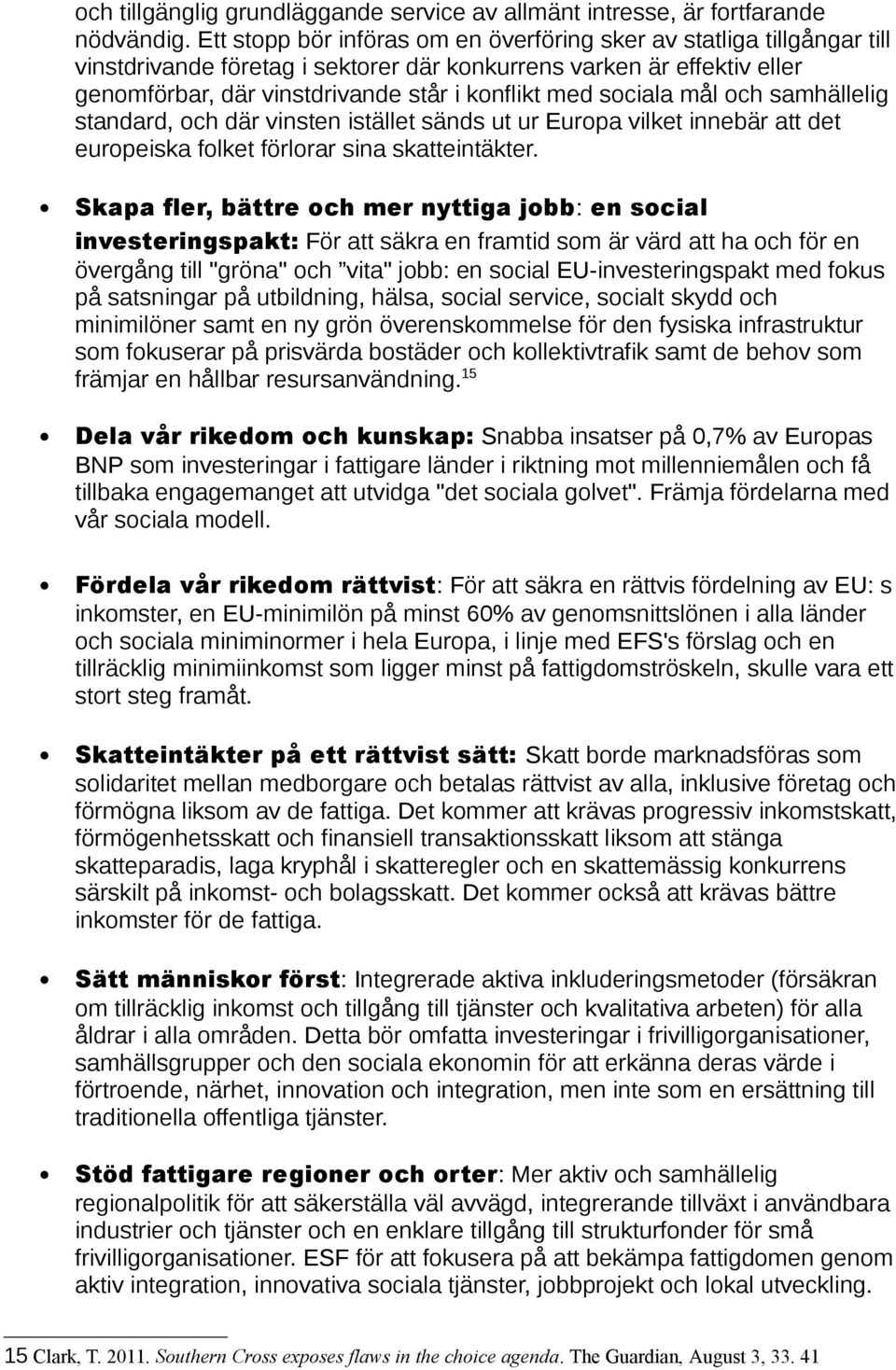 sociala mål och samhällelig standard, och där vinsten istället sänds ut ur Europa vilket innebär att det europeiska folket förlorar sina skatteintäkter.