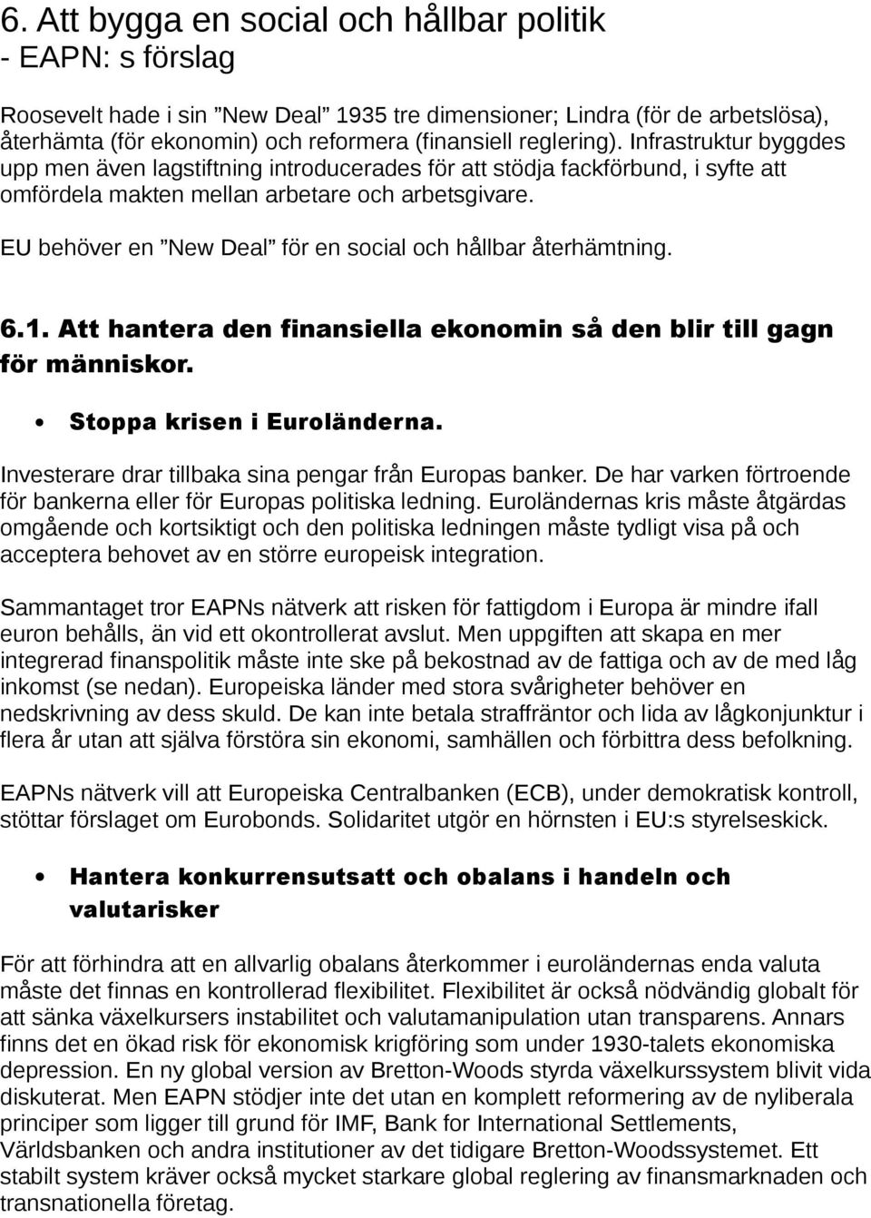 EU behöver en New Deal för en social och hållbar återhämtning. 6.1. Att hantera den finansiella ekonomin så den blir till gagn för människor. Stoppa krisen i Euroländerna.