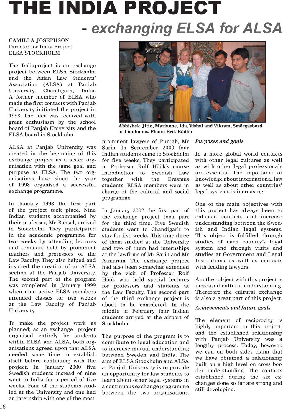 The idea was received with great enthusiasm by the school board of Panjab University and the ELSA board in Stockholm.