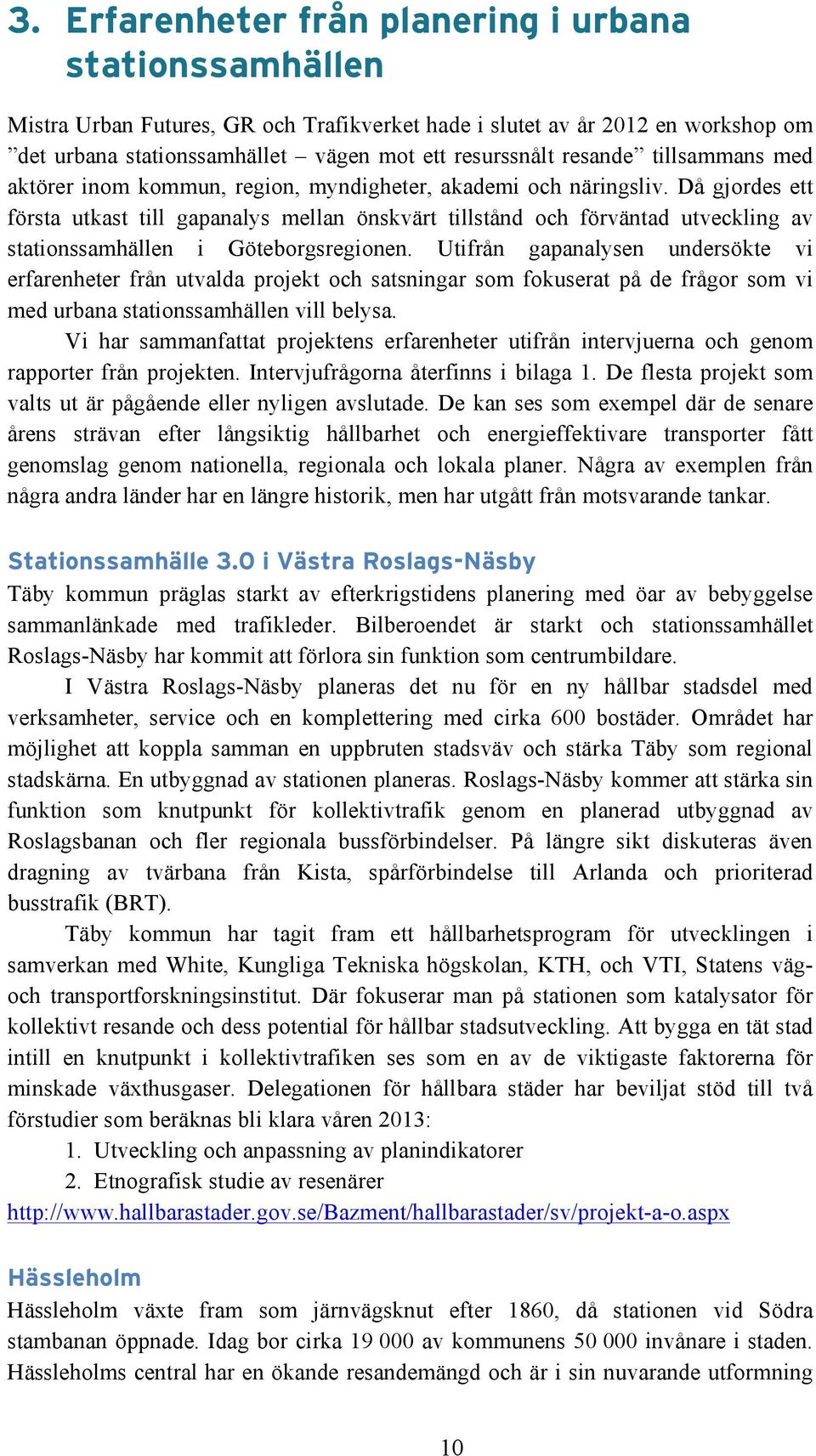 Då gjordes ett första utkast till gapanalys mellan önskvärt tillstånd och förväntad utveckling av stationssamhällen i Göteborgsregionen.
