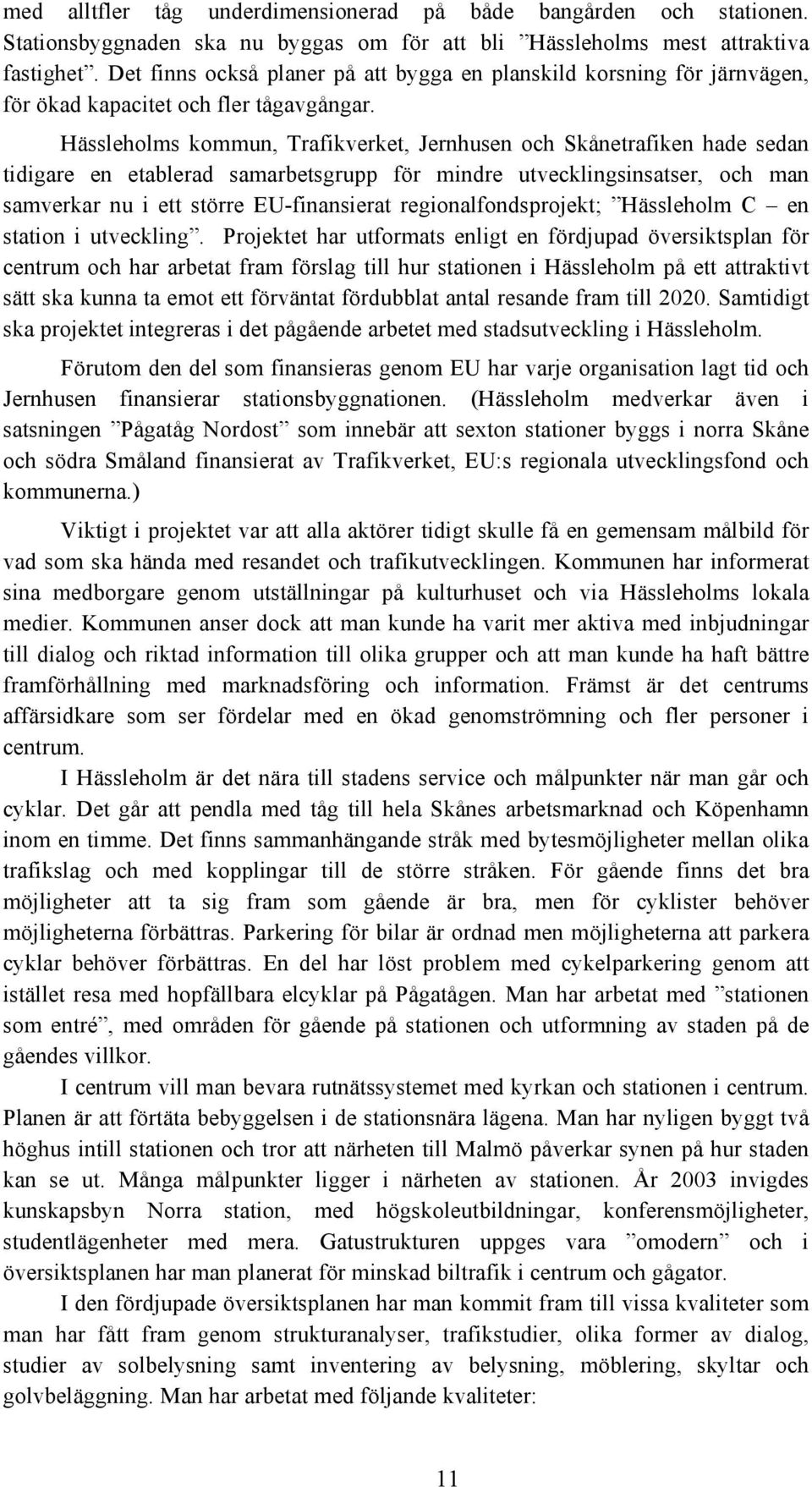 Hässleholms kommun, Trafikverket, Jernhusen och Skånetrafiken hade sedan tidigare en etablerad samarbetsgrupp för mindre utvecklingsinsatser, och man samverkar nu i ett större EU-finansierat