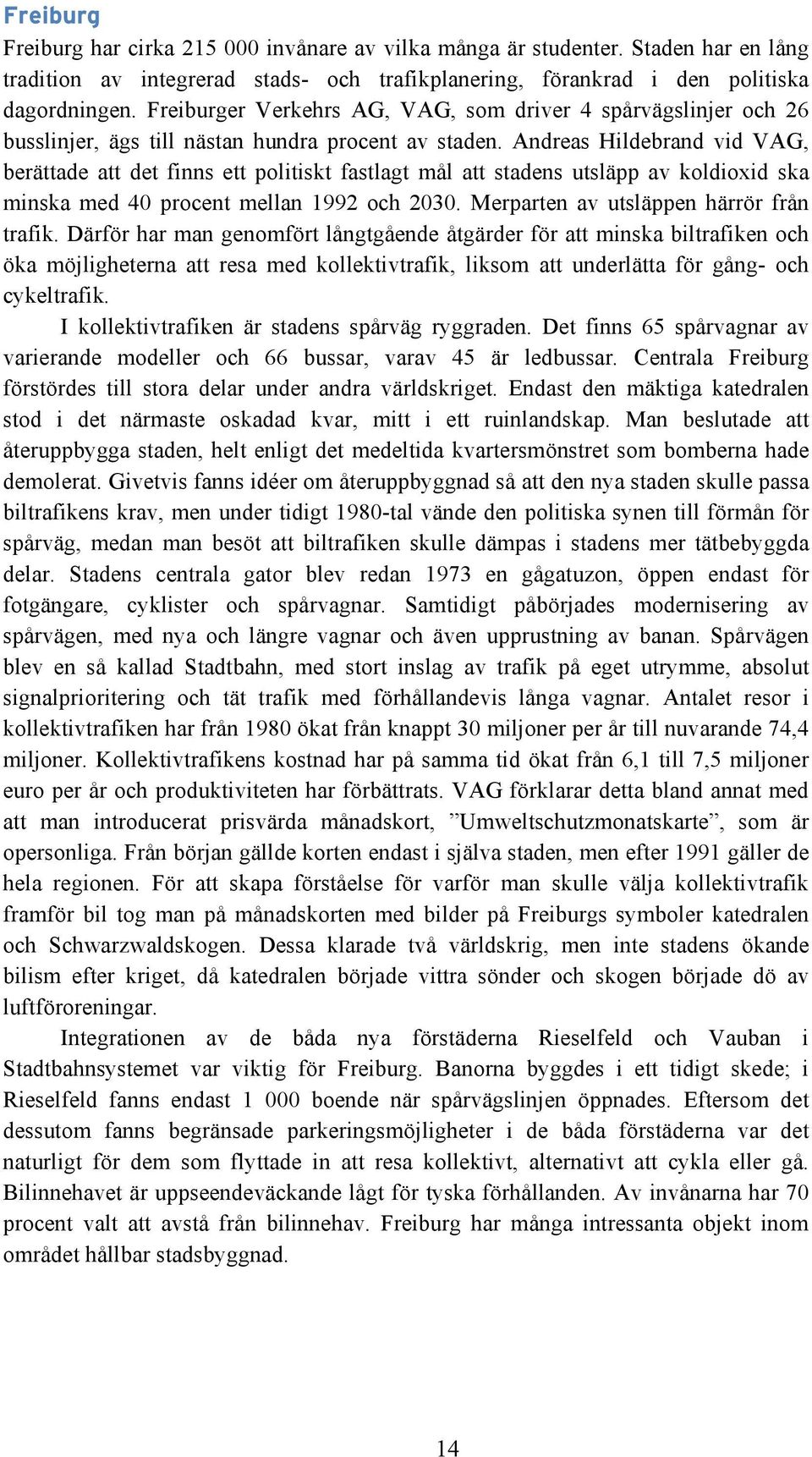 Andreas Hildebrand vid VAG, berättade att det finns ett politiskt fastlagt mål att stadens utsläpp av koldioxid ska minska med 40 procent mellan 1992 och 2030.