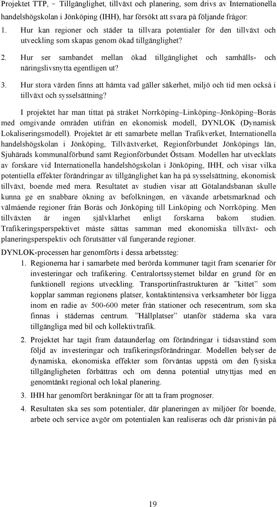 Hur ser sambandet mellan ökad tillgänglighet och samhälls- och näringslivsnytta egentligen ut? 3.