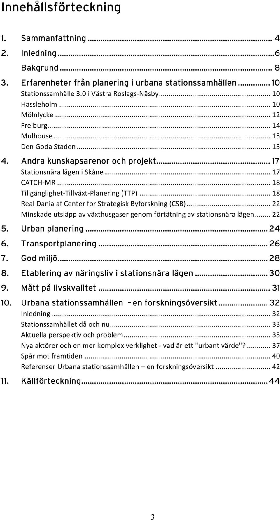 .. 18 Tillgänglighet- Tillväxt- Planering (TTP)... 18 Real Dania af Center for Strategisk Byforskning (CSB)... 22 Minskade utsläpp av växthusgaser genom förtätning av stationsnära lägen... 22 5.