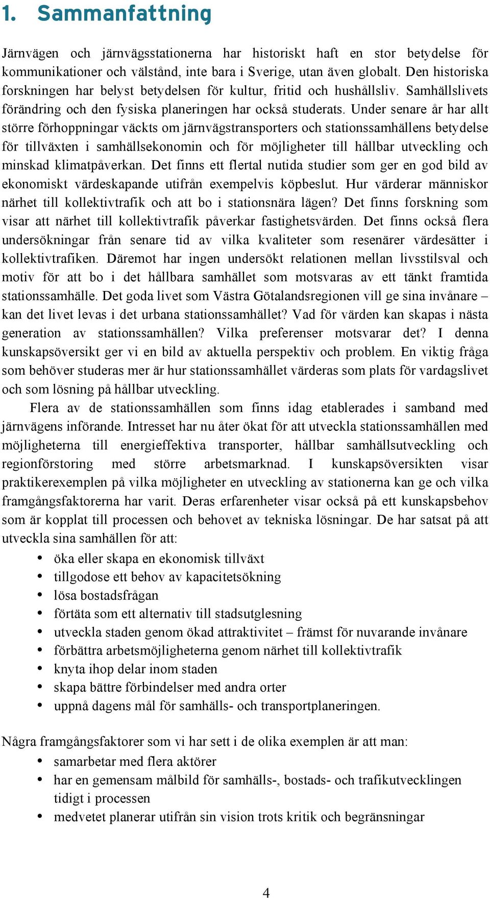 Under senare år har allt större förhoppningar väckts om järnvägstransporters och stationssamhällens betydelse för tillväxten i samhällsekonomin och för möjligheter till hållbar utveckling och minskad