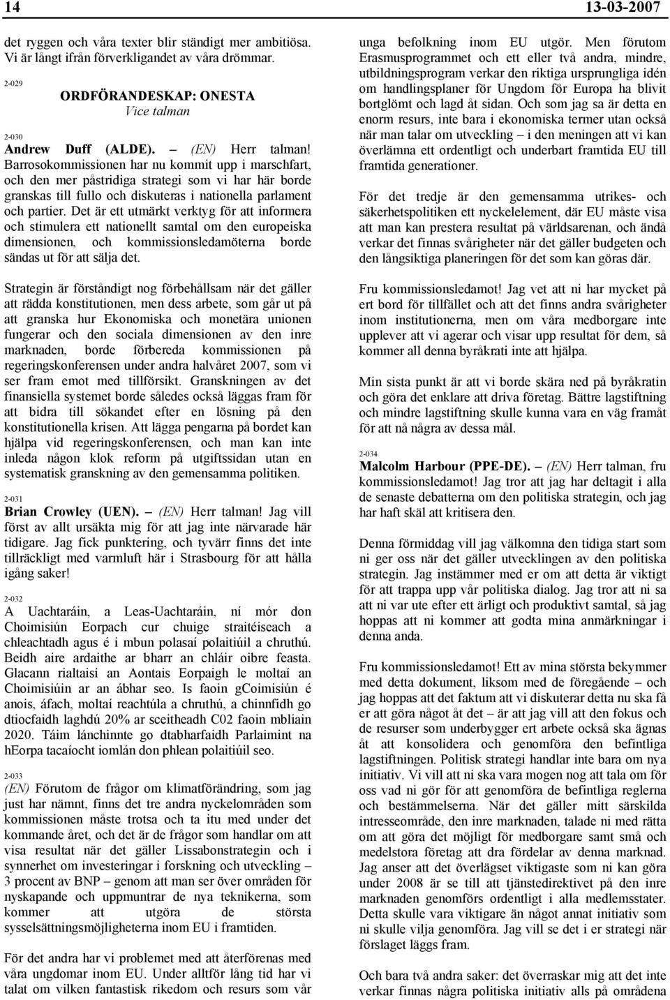 Det är ett utmärkt verktyg för att informera och stimulera ett nationellt samtal om den europeiska dimensionen, och kommissionsledamöterna borde sändas ut för att sälja det.