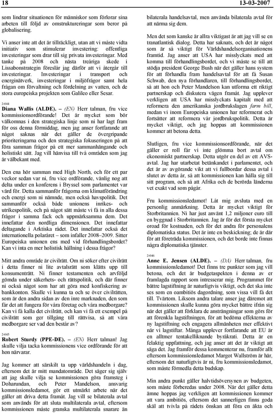 Med tanke på 2008 och nästa treåriga skede i Lissabonstrategin föreslår jag därför att vi återgår till investeringar.