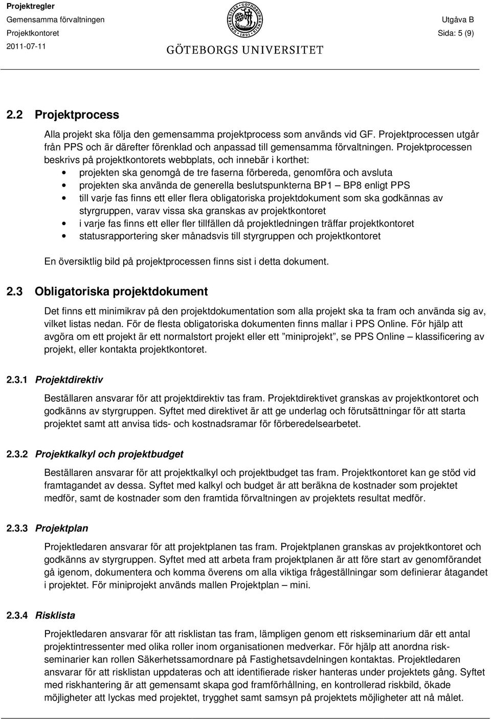 Projektprocessen beskrivs på projektkontorets webbplats, och innebär i korthet: projekten ska genomgå de tre faserna förbereda, genomföra och avsluta projekten ska använda de generella