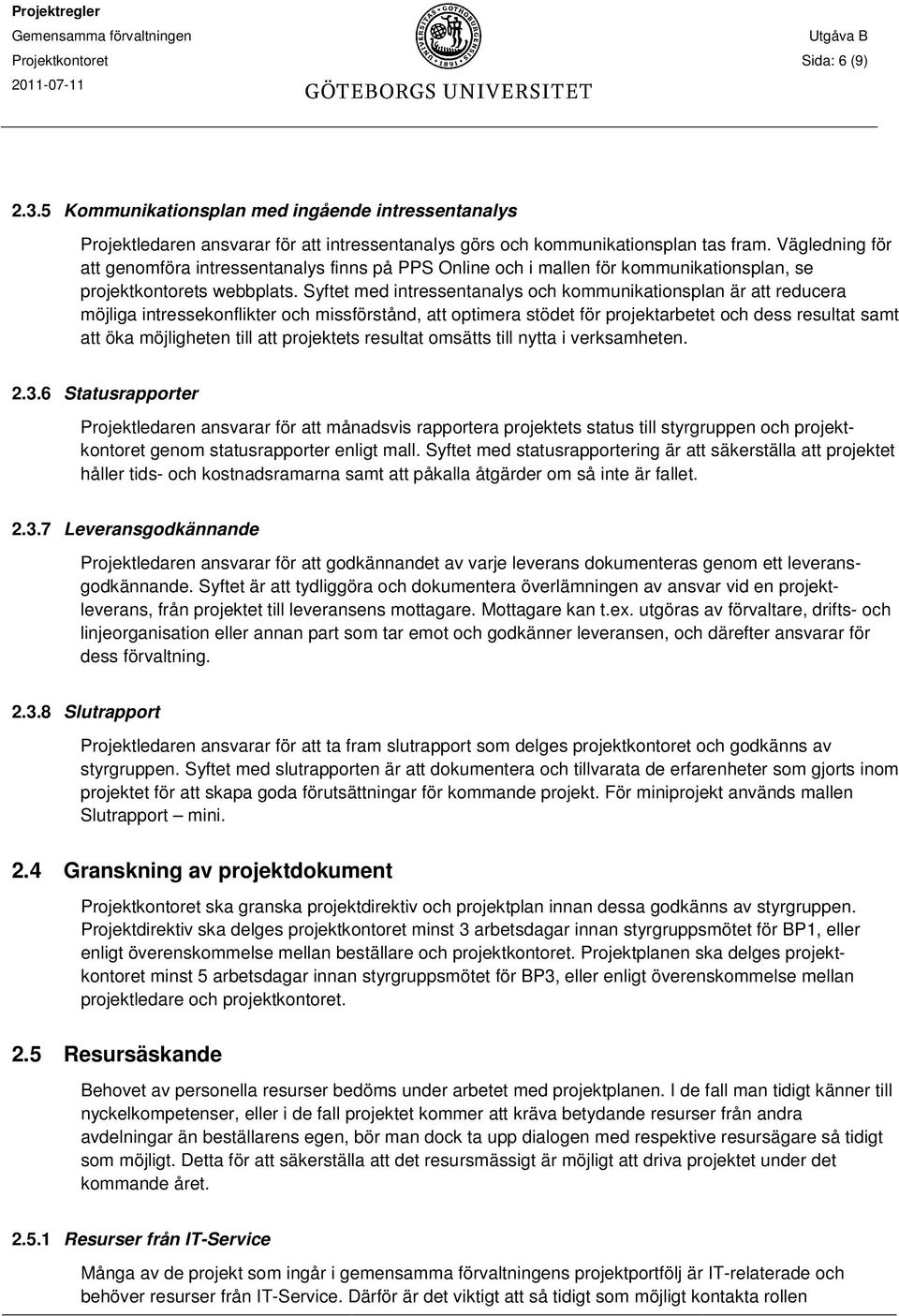 Syftet med intressentanalys och kommunikationsplan är att reducera möjliga intressekonflikter och missförstånd, att optimera stödet för projektarbetet och dess resultat samt att öka möjligheten till