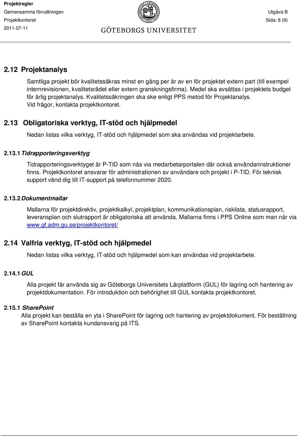 Medel ska avsättas i projektets budget för årlig projektanalys. Kvalitetssäkringen ska ske enligt PPS metod för Projektanalys. Vid frågor, kontakta projektkontoret. 2.