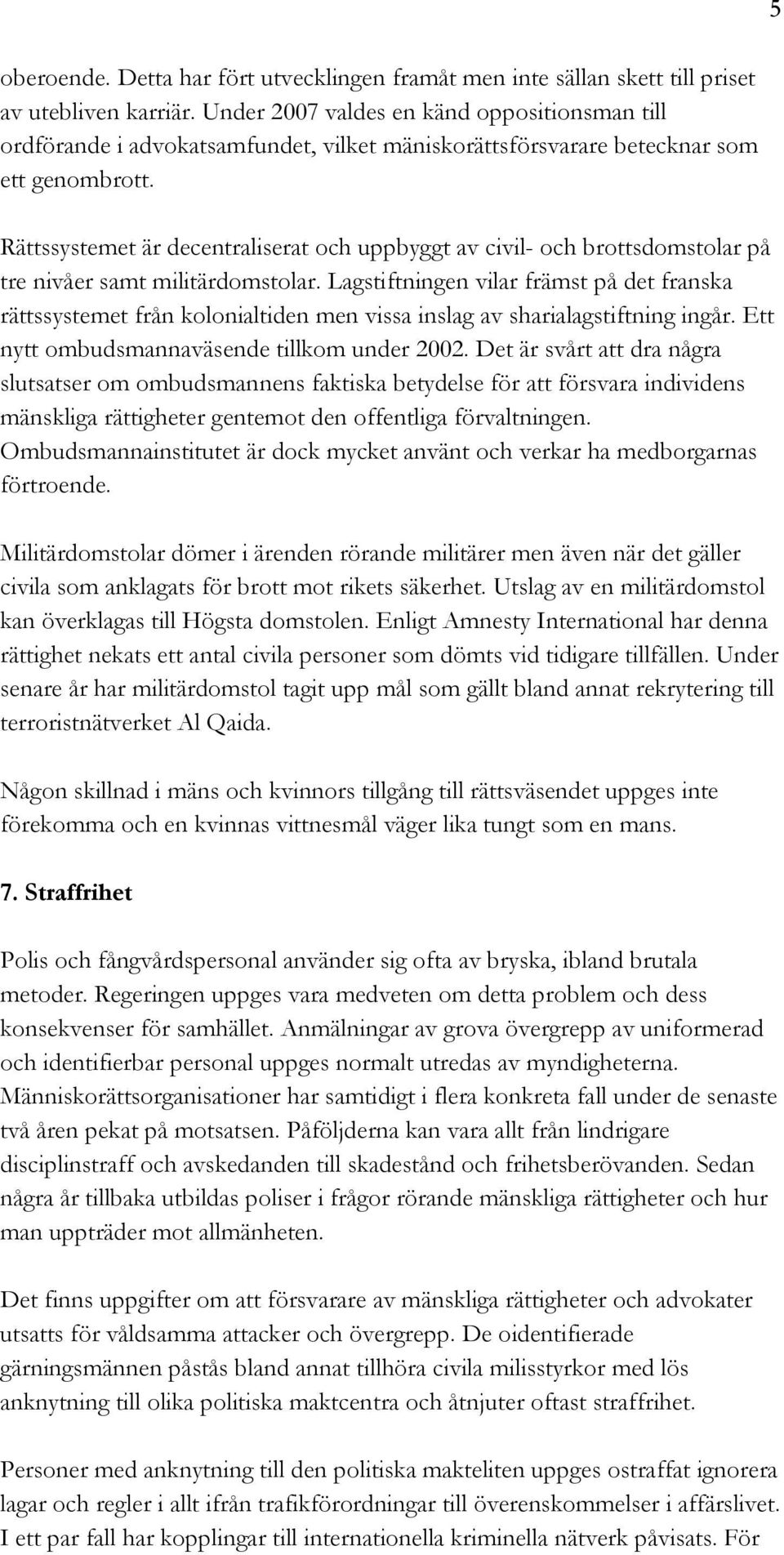 Rättssystemet är decentraliserat och uppbyggt av civil- och brottsdomstolar på tre nivåer samt militärdomstolar.