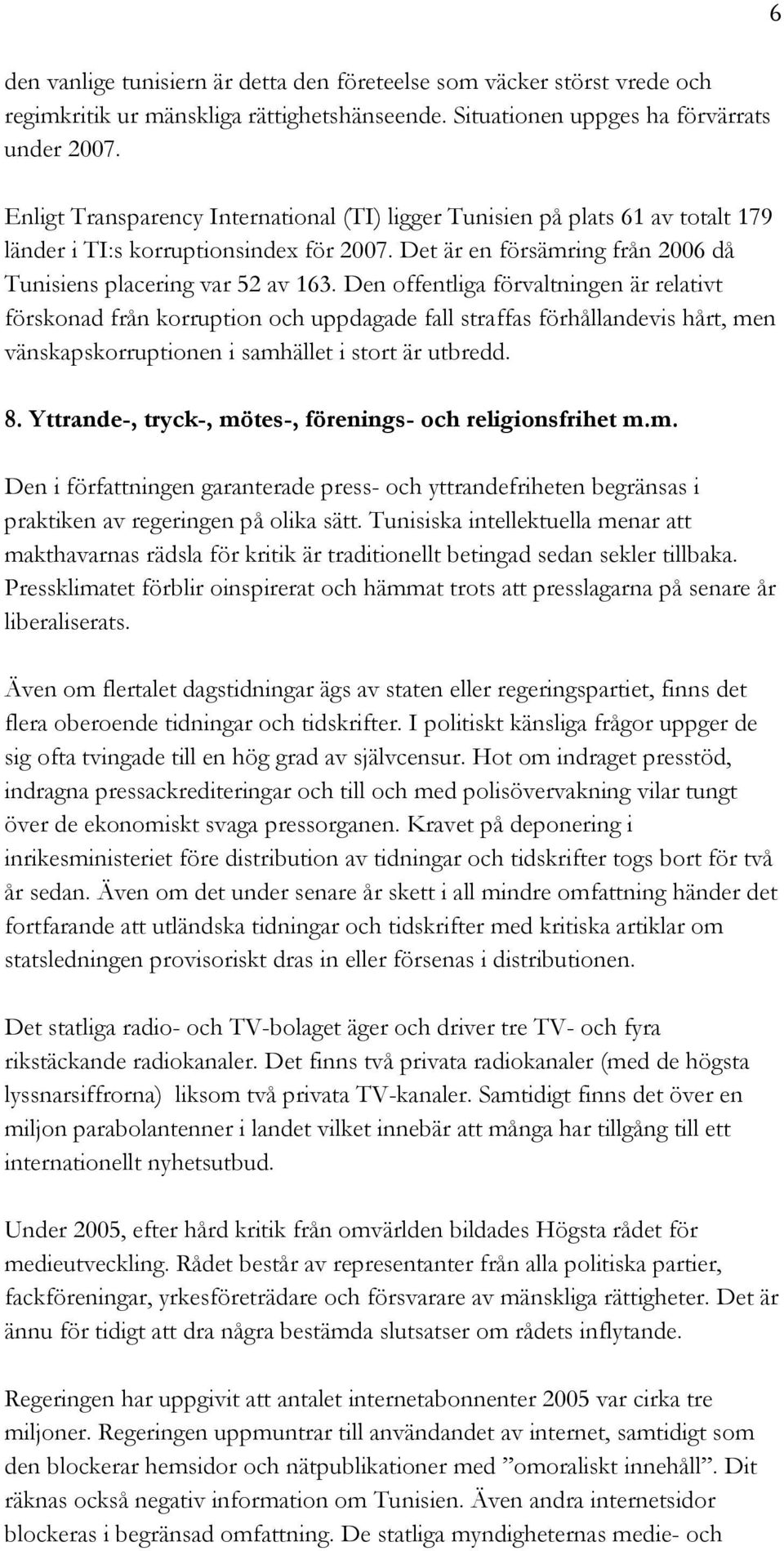 Den offentliga förvaltningen är relativt förskonad från korruption och uppdagade fall straffas förhållandevis hårt, men vänskapskorruptionen i samhället i stort är utbredd. 8.