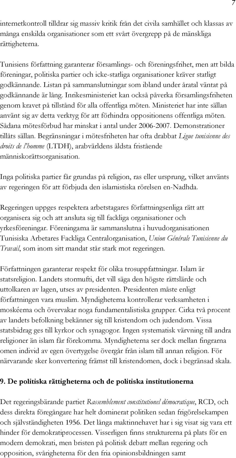 Listan på sammanslutningar som ibland under åratal väntat på godkännande är lång. Inrikesministeriet kan också påverka församlingsfriheten genom kravet på tillstånd för alla offentliga möten.