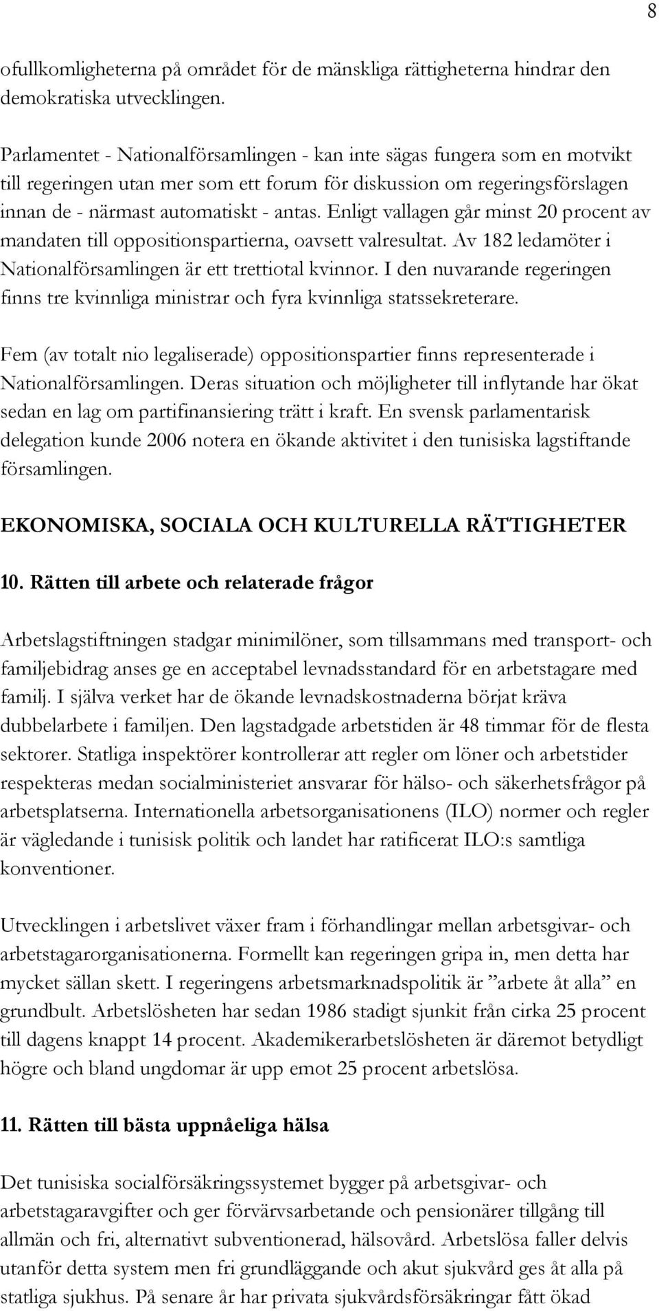 Enligt vallagen går minst 20 procent av mandaten till oppositionspartierna, oavsett valresultat. Av 182 ledamöter i Nationalförsamlingen är ett trettiotal kvinnor.