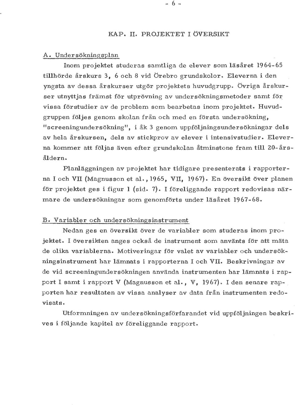 bvriga arskur ser utnyttjas framst for utprovning av under sokningsmetoder samt for vissa forstudier av de problem som bearbetas inom projektet.