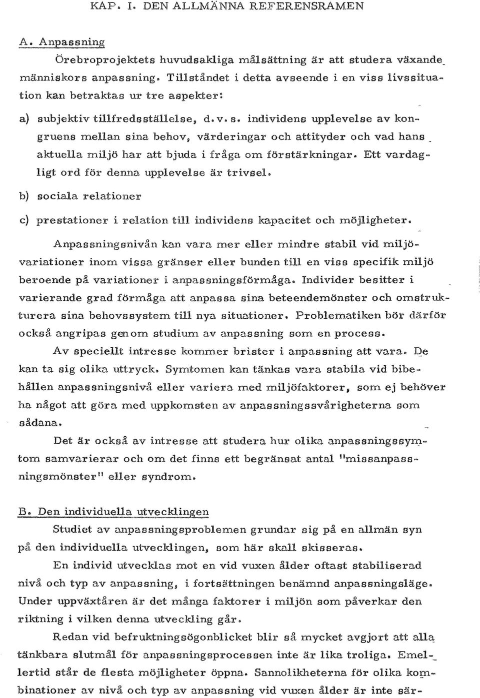 bjektiv tillfredsstallelse~ d. v. s. individens upplevelse av kon~ gruens mellan sina behov, varderingar och attityder och vad hans_ aktuella miljo att bjuda i fraga om f5rstarkningar.