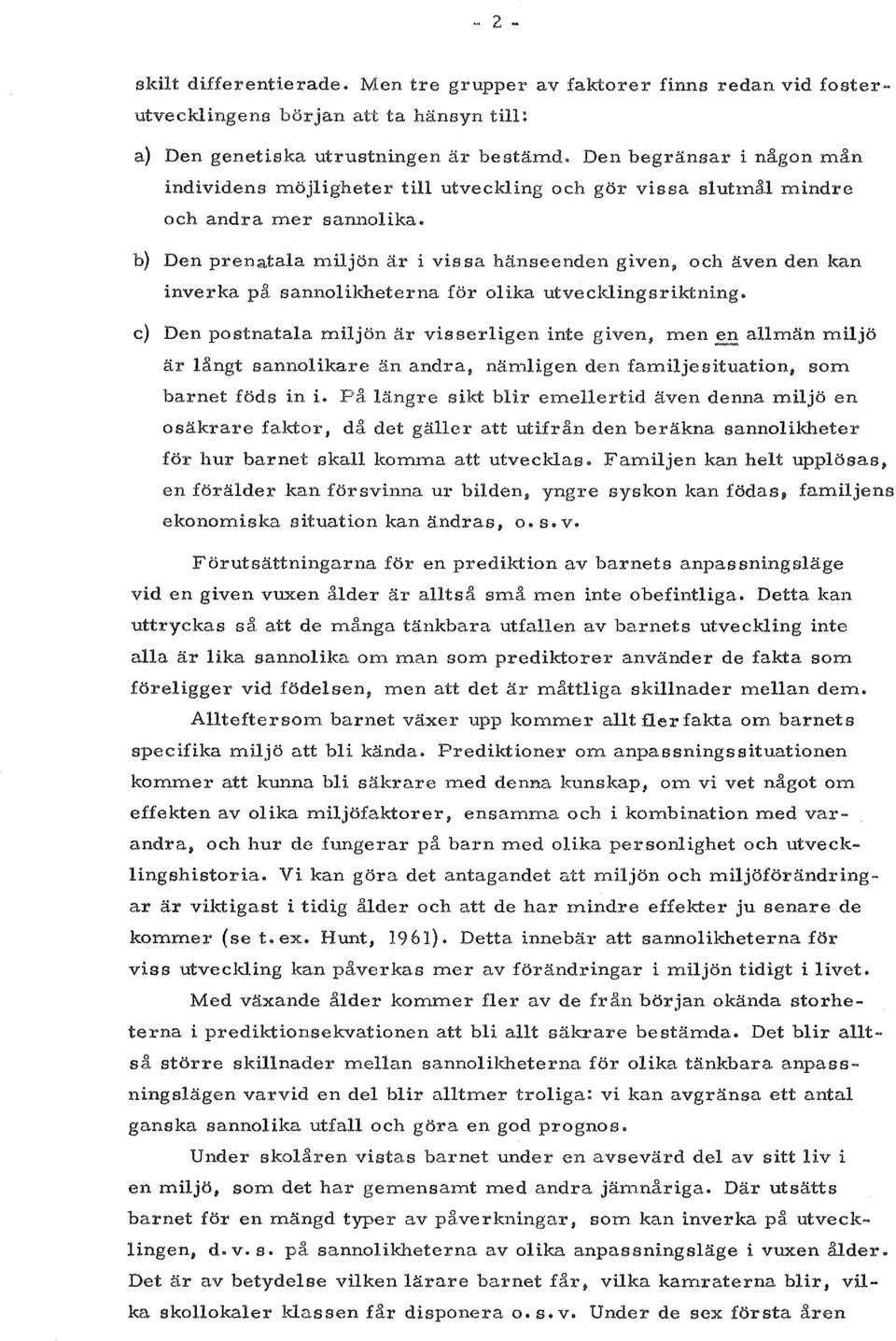 b) Den prenatala miljon ar i vis sa hanseenden given, och aven den kan inverka pa sannolikheterna for olika utvecklingsriktning.