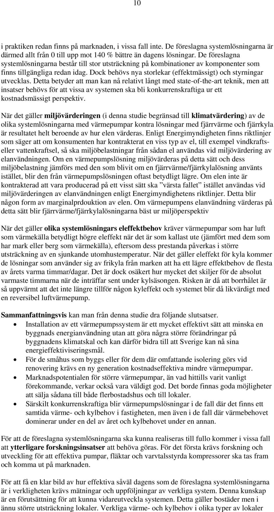 Detta betyder att man kan nå relativt långt med state-of-the-art teknik, men att insatser behövs för att vissa av systemen ska bli konkurrenskraftiga ur ett kostnadsmässigt perspektiv.