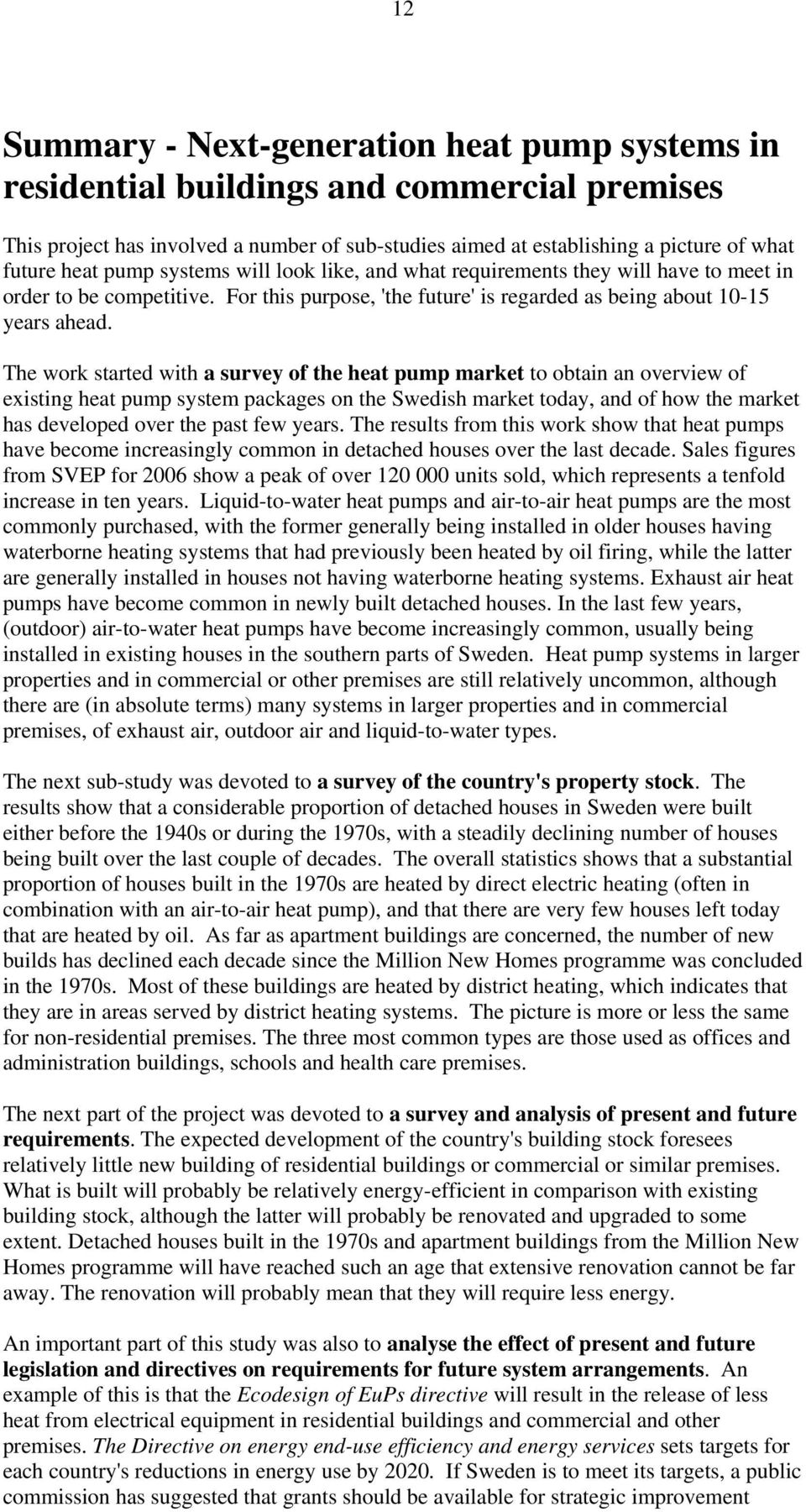 The work started with a survey of the heat pump market to obtain an overview of existing heat pump system packages on the Swedish market today, and of how the market has developed over the past few