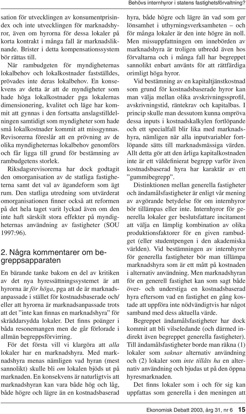 Brister i detta kompensationssystem bör rättas till. När rambudgeten för myndigheternas lokalbehov och lokalkostnader fastställdes, prövades inte deras lokalbehov.