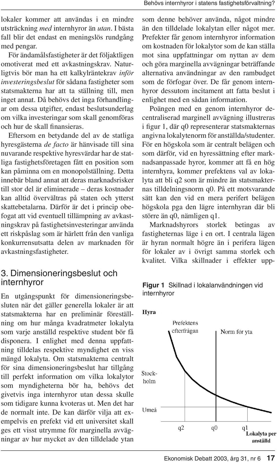 Naturligtvis bör man ha ett kalkylräntekrav inför investeringsbeslut för sådana fastigheter som statsmakterna har att ta ställning till, men inget annat.