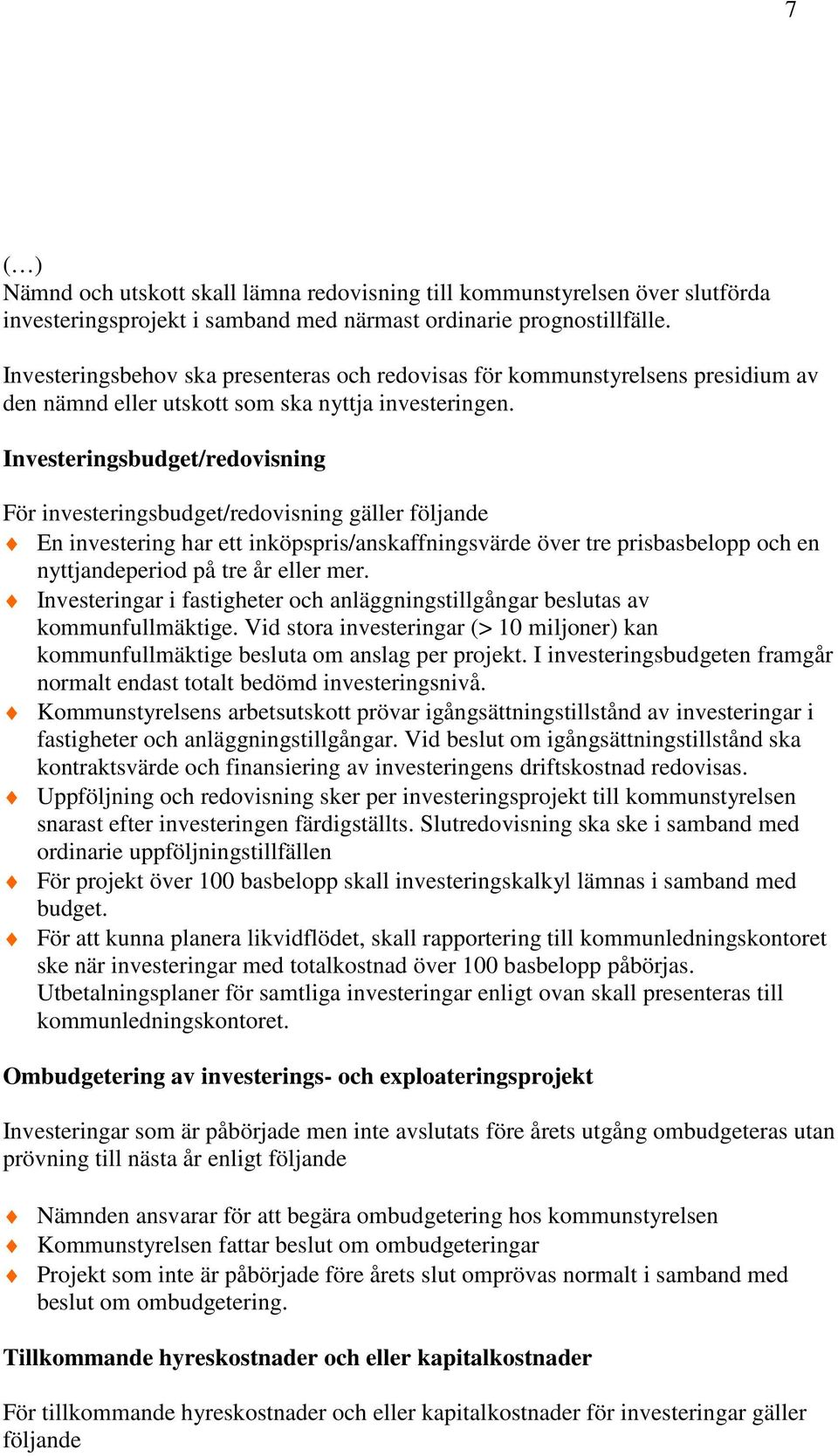 Investeringsbudget/redovisning För investeringsbudget/redovisning gäller följande En investering har ett inköpspris/anskaffningsvärde över tre prisbasbelopp och en nyttjandeperiod på tre år eller mer.