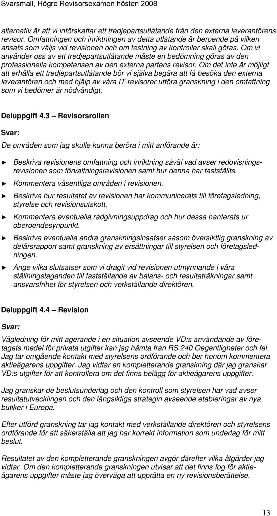 Om vi använder oss av ett tredjepartsutlåtande måste en bedömning göras av den professionella kompetensen av den externa partens revisor.