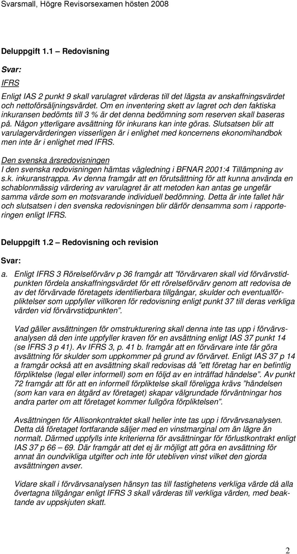 Slutsatsen blir att varulagervärderingen visserligen är i enlighet med koncernens ekonomihandbok men inte är i enlighet med IFRS.