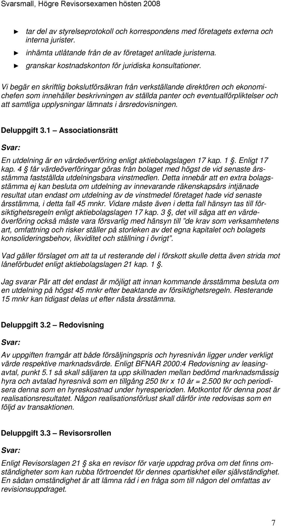 Vi begär en skriftlig bokslutförsäkran från verkställande direktören och ekonomichefen som innehåller beskrivningen av ställda panter och eventualförpliktelser och att samtliga upplysningar lämnats i