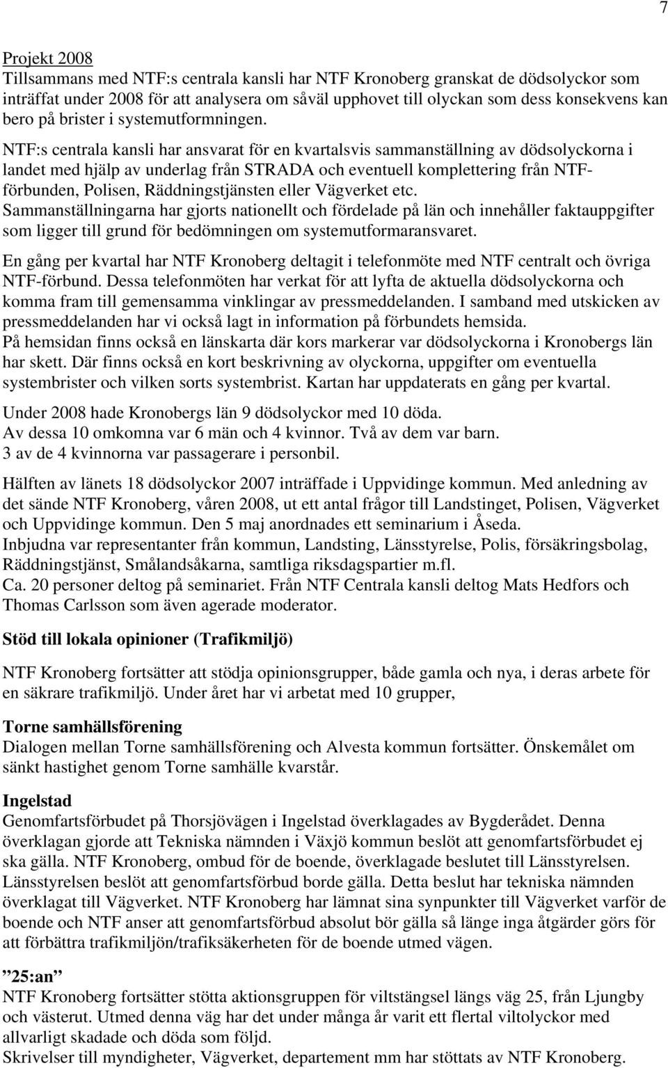 NTF:s centrala kansli har ansvarat för en kvartalsvis sammanställning av dödsolyckorna i landet med hjälp av underlag från STRADA och eventuell komplettering från NTFförbunden, Polisen,