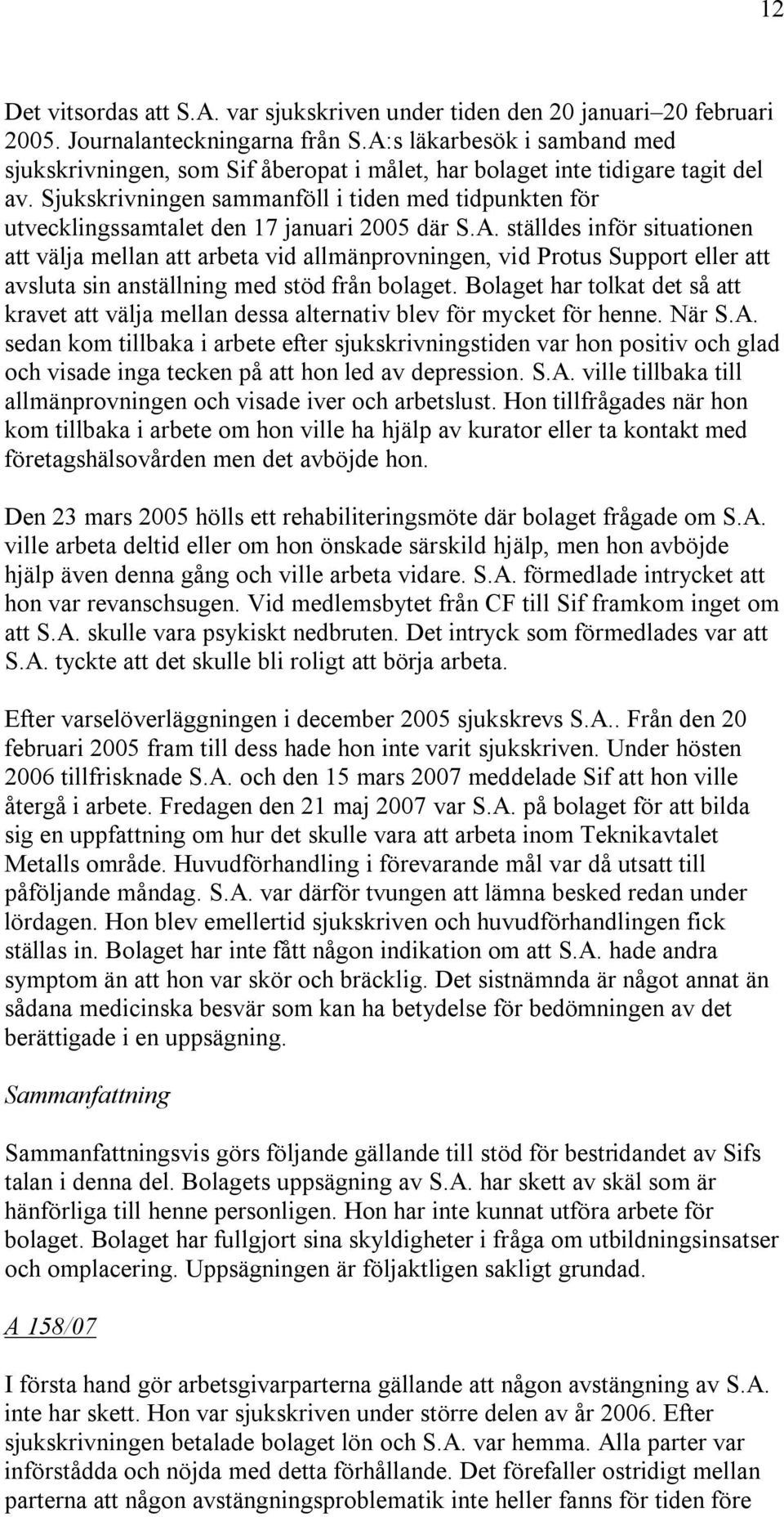 Sjukskrivningen sammanföll i tiden med tidpunkten för utvecklingssamtalet den 17 januari 2005 där S.A.