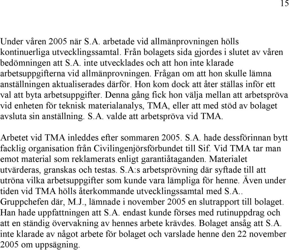 Denna gång fick hon välja mellan att arbetspröva vid enheten för teknisk materialanalys, TMA, eller att med stöd av bolaget avsluta sin anställning. S.A. valde att arbetspröva vid TMA.