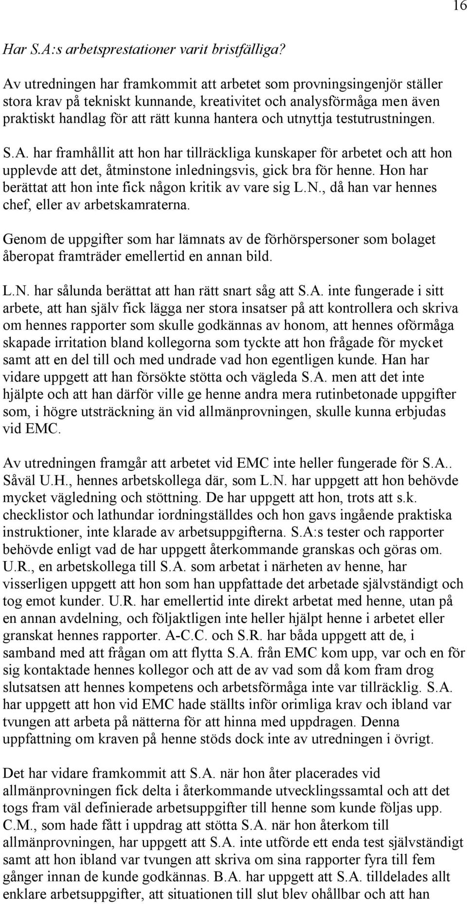 utnyttja testutrustningen. S.A. har framhållit att hon har tillräckliga kunskaper för arbetet och att hon upplevde att det, åtminstone inledningsvis, gick bra för henne.