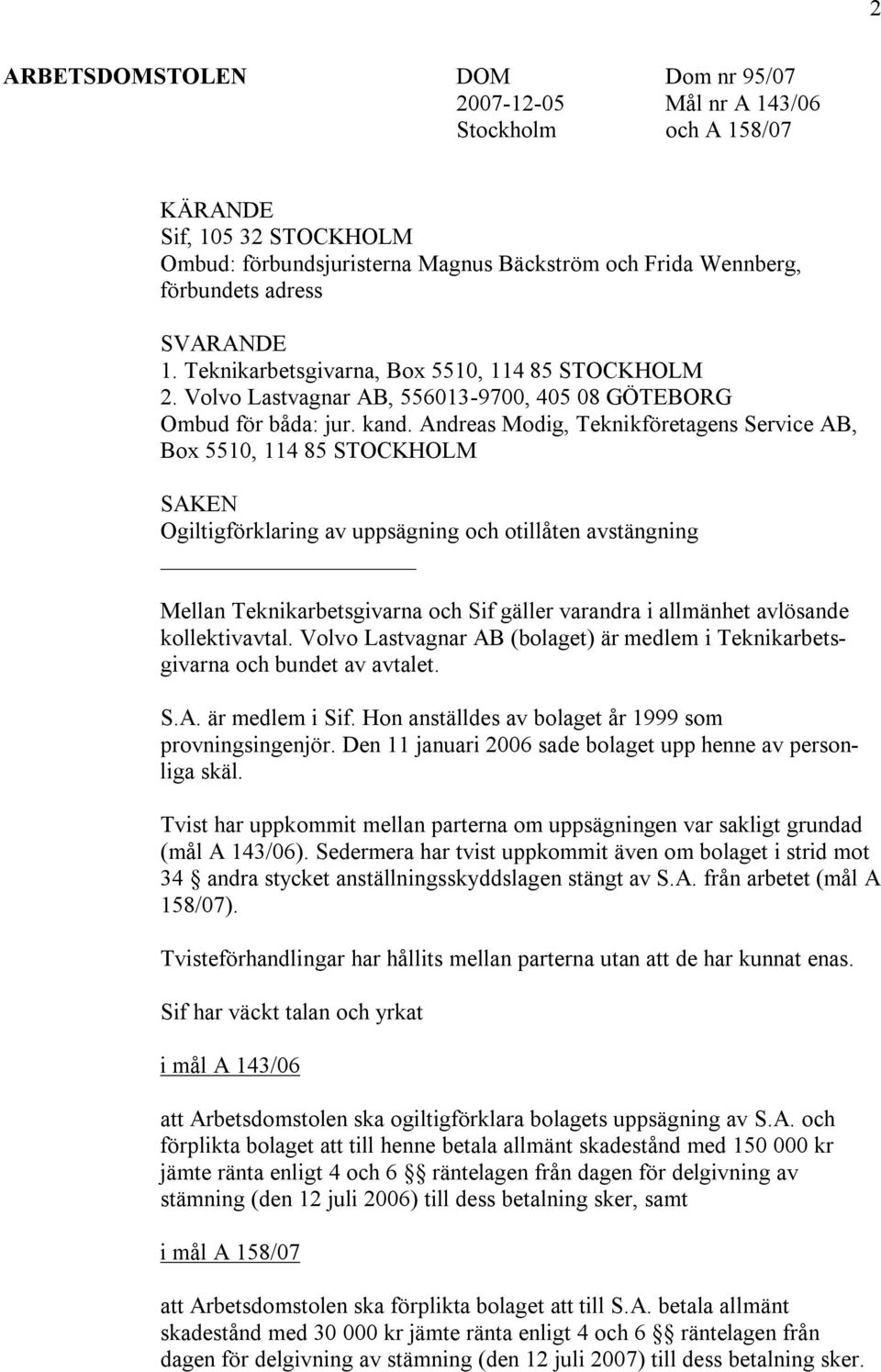 Andreas Modig, Teknikföretagens Service AB, Box 5510, 114 85 STOCKHOLM SAKEN Ogiltigförklaring av uppsägning och otillåten avstängning Mellan Teknikarbetsgivarna och Sif gäller varandra i allmänhet