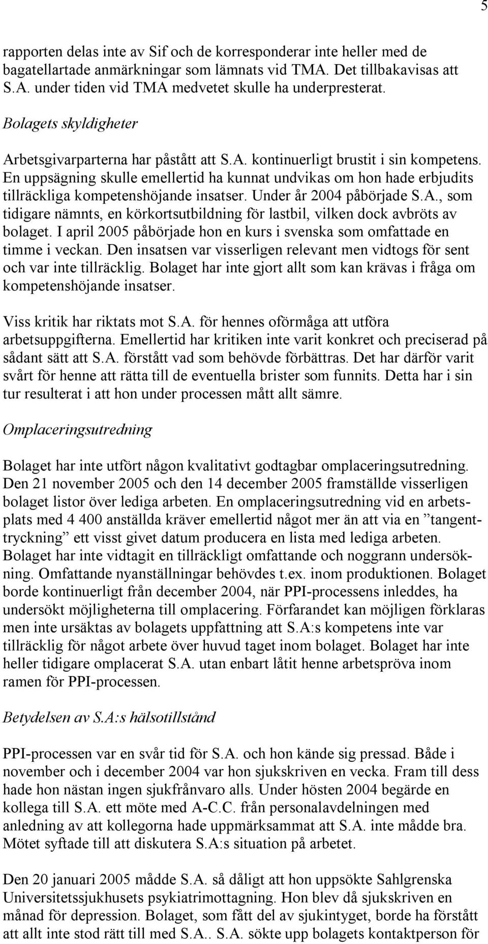 En uppsägning skulle emellertid ha kunnat undvikas om hon hade erbjudits tillräckliga kompetenshöjande insatser. Under år 2004 påbörjade S.A.