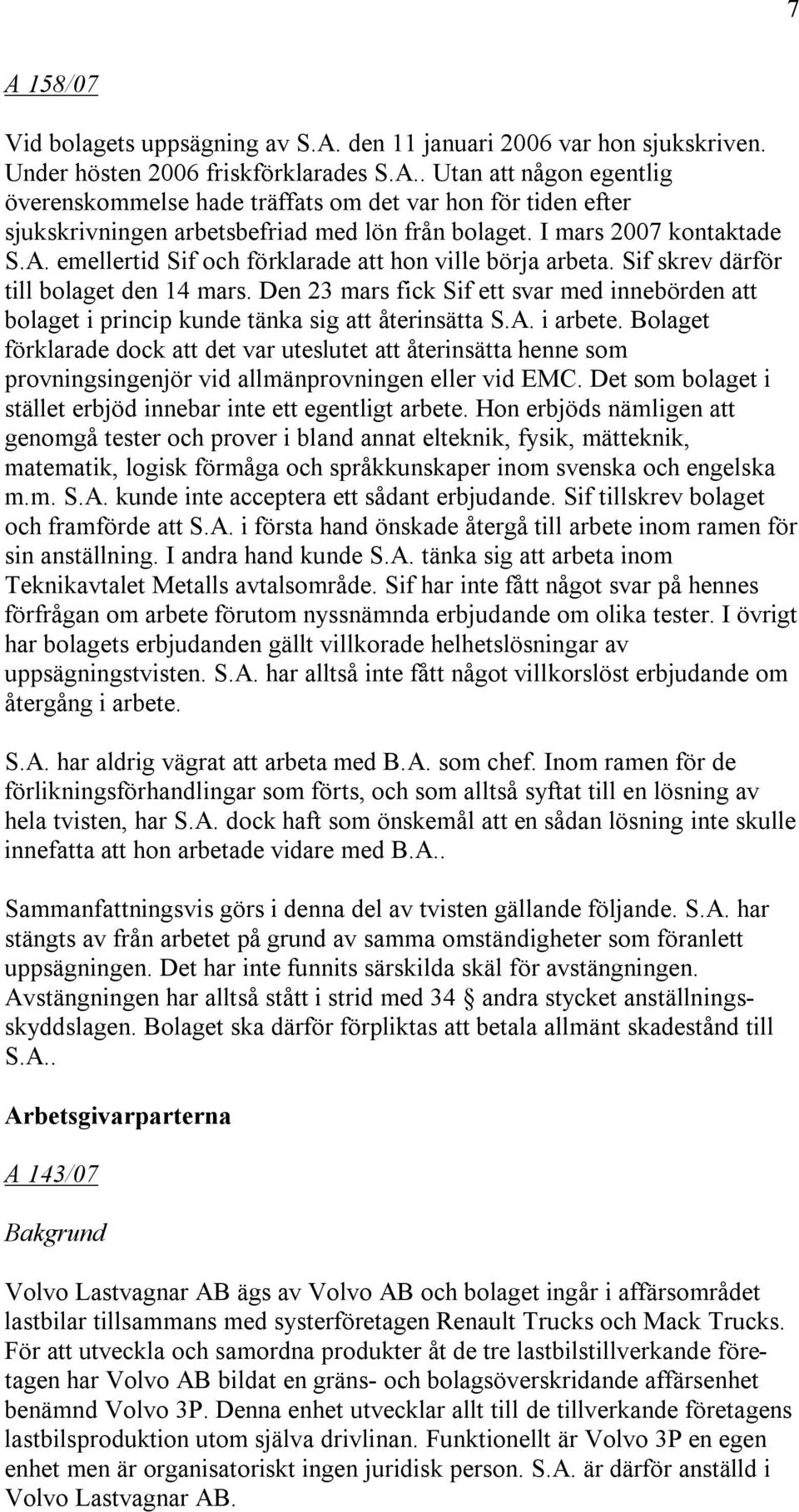 Den 23 mars fick Sif ett svar med innebörden att bolaget i princip kunde tänka sig att återinsätta S.A. i arbete.