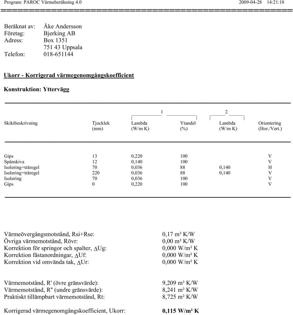 värmegenomgångskoefficient Konstruktion: Yttervägg 1 2 Skiktbeskrivning Tjocklek Lambda Ytandel Lambda Orientering (mm) (W/m K) (%) (W/m K) (Hor./Vert.