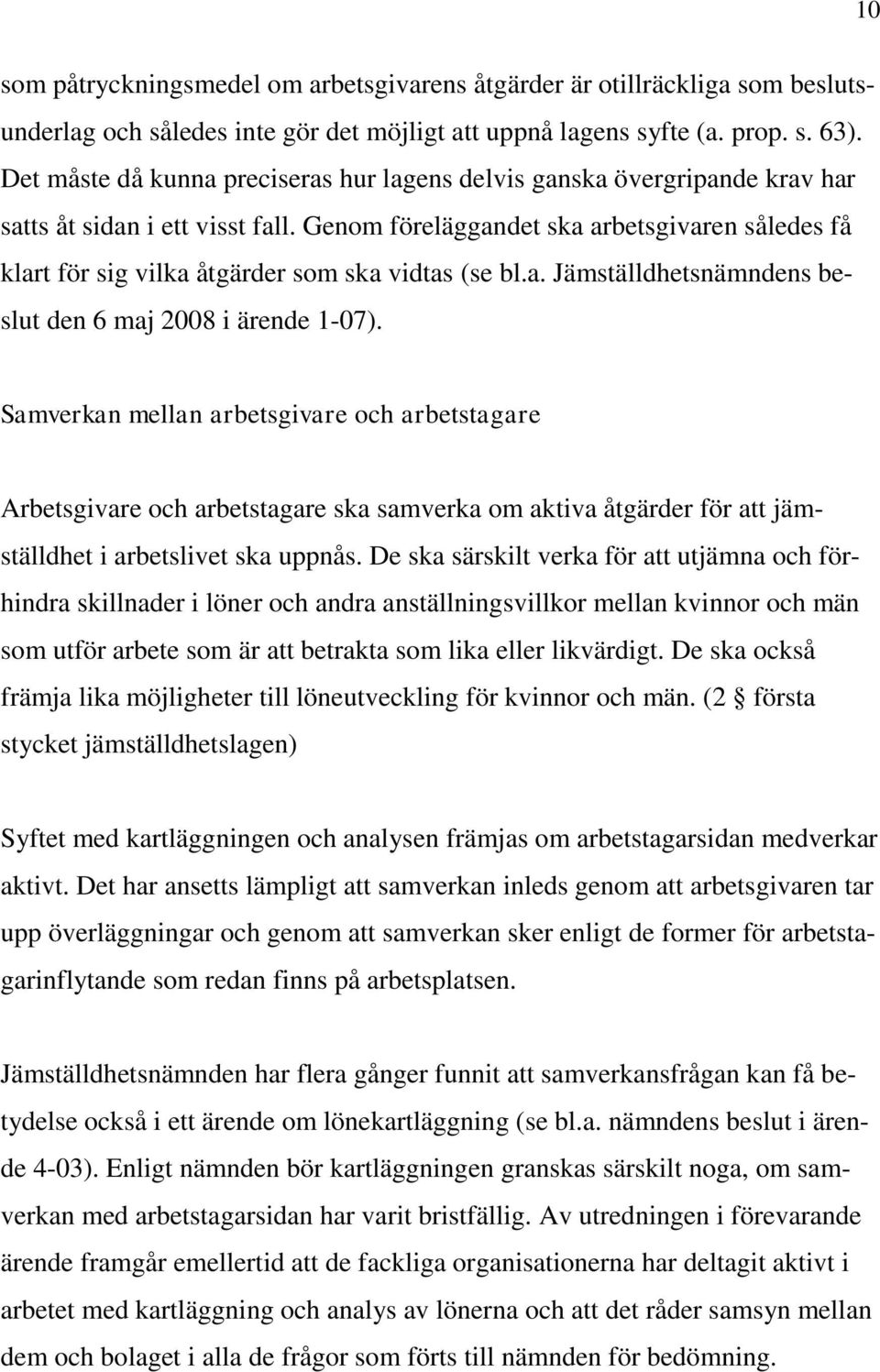 Genom föreläggandet ska arbetsgivaren således få klart för sig vilka åtgärder som ska vidtas (se bl.a. Jämställdhetsnämndens beslut den 6 maj 2008 i ärende 1-07).