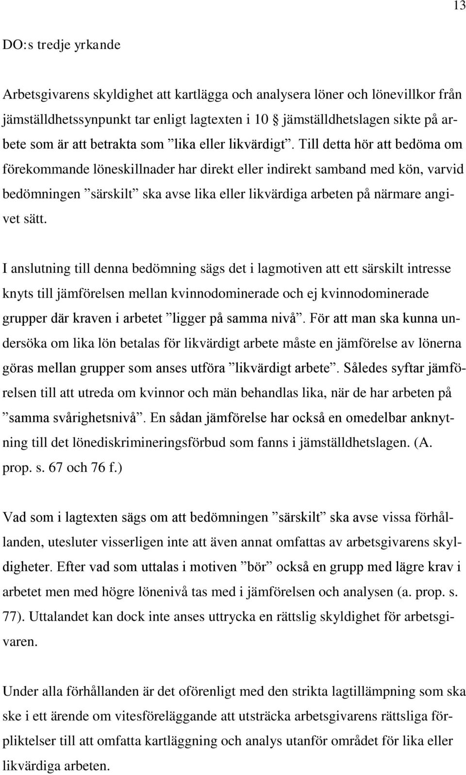 Till detta hör att bedöma om förekommande löneskillnader har direkt eller indirekt samband med kön, varvid bedömningen särskilt ska avse lika eller likvärdiga arbeten på närmare angivet sätt.