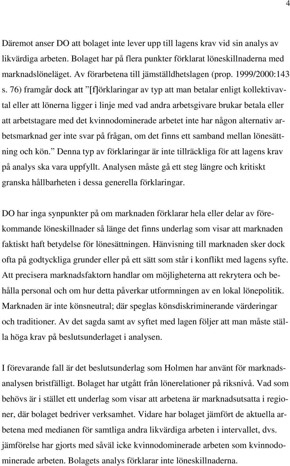 76) framgår dock att [f]örklaringar av typ att man betalar enligt kollektivavtal eller att lönerna ligger i linje med vad andra arbetsgivare brukar betala eller att arbetstagare med det