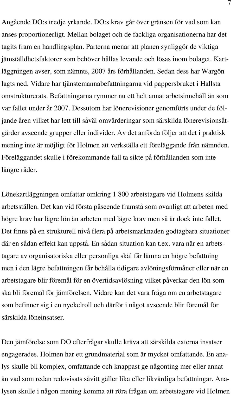 Sedan dess har Wargön lagts ned. Vidare har tjänstemannabefattningarna vid pappersbruket i Hallsta omstrukturerats.