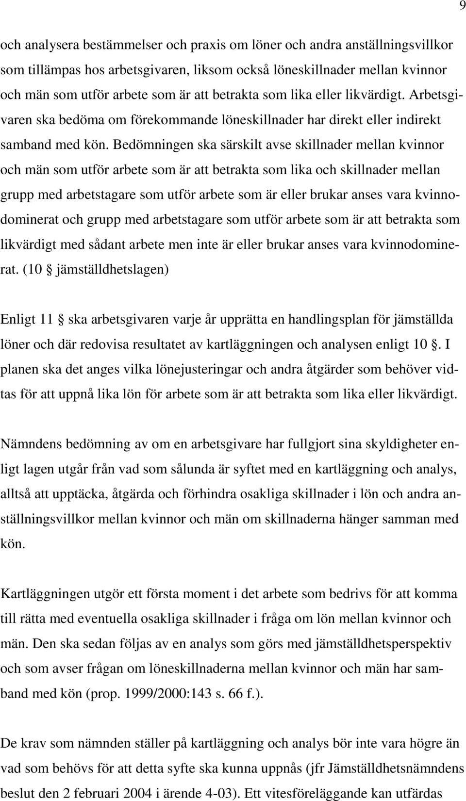 Bedömningen ska särskilt avse skillnader mellan kvinnor och män som utför arbete som är att betrakta som lika och skillnader mellan grupp med arbetstagare som utför arbete som är eller brukar anses