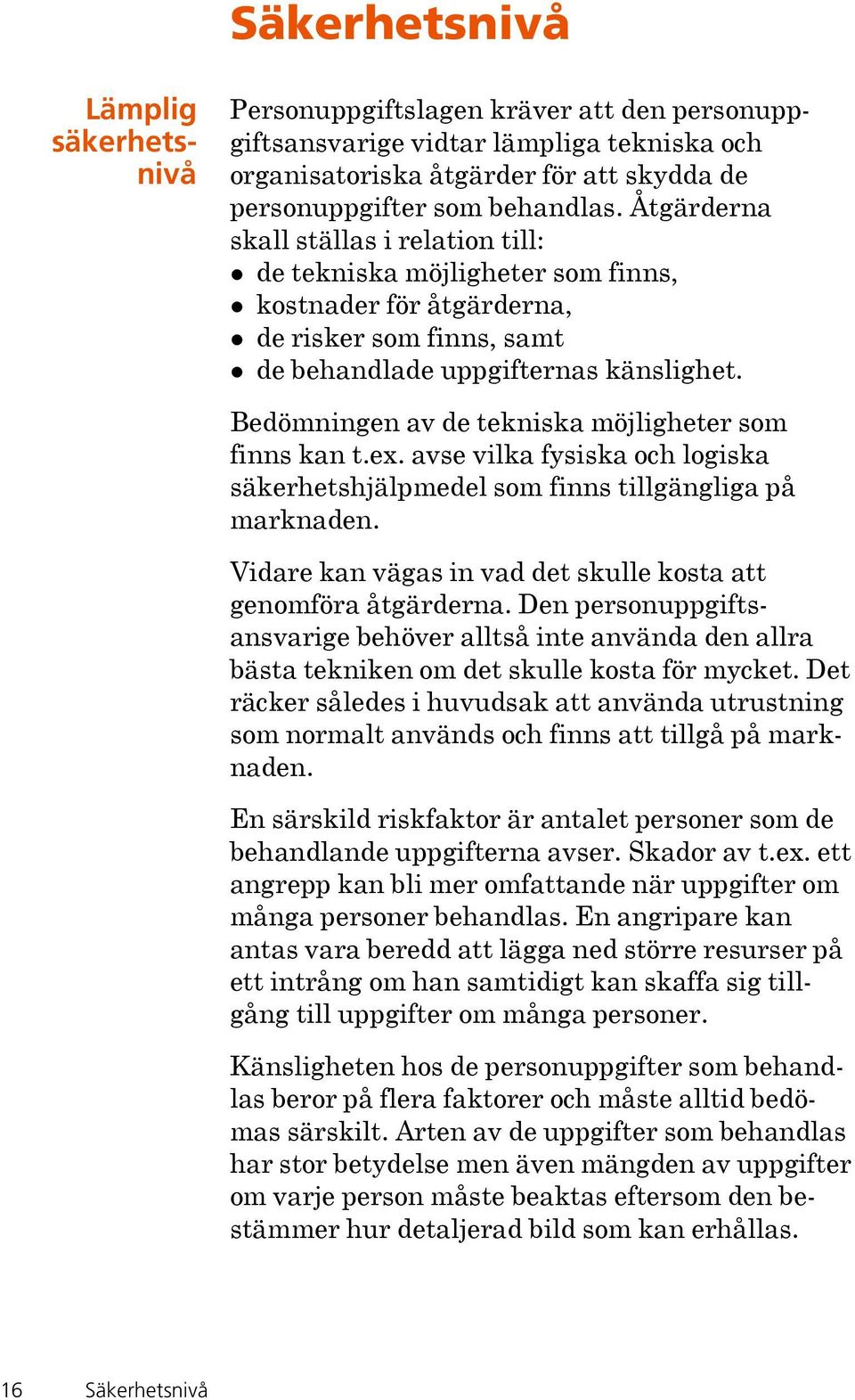 Bedömningen av de tekniska möjligheter som finns kan t.ex. avse vilka fysiska och logiska säkerhetshjälpmedel som finns tillgängliga på marknaden.