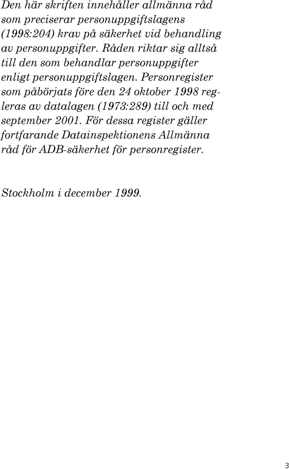 Personregister som påbörjats före den 24 oktober 1998 regleras av datalagen (1973:289) till och med september 2001.